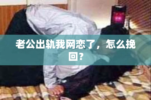 老公出轨我网恋了，怎么挽回？