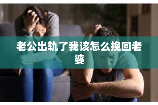 老公出轨了我该怎么挽回老婆