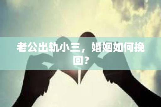 老公出轨小三，婚姻如何挽回？