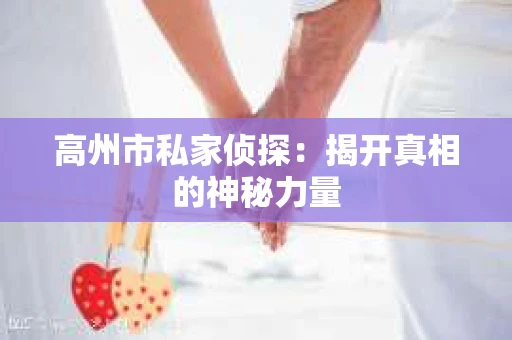 高州市私家侦探：揭开真相的神秘力量