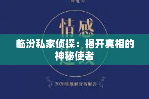 临汾私家侦探：揭开真相的神秘使者