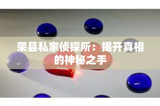 荣县私家侦探所：揭开真相的神秘之手