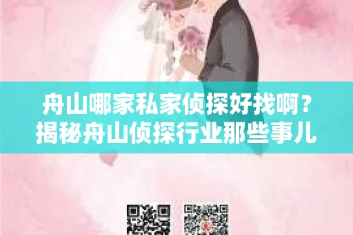 舟山哪家私家侦探好找啊？揭秘舟山侦探行业那些事儿