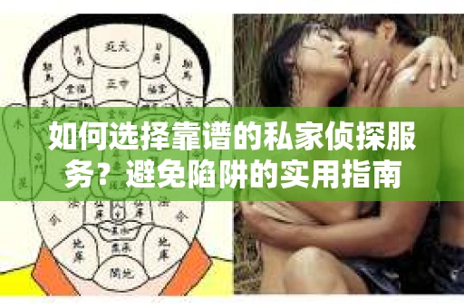 如何选择靠谱的私家侦探服务？避免陷阱的实用指南