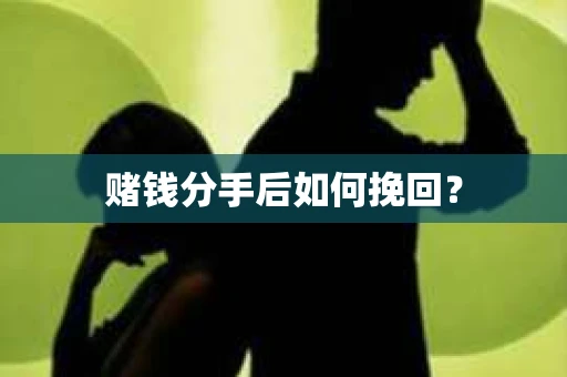 赌钱分手后如何挽回？