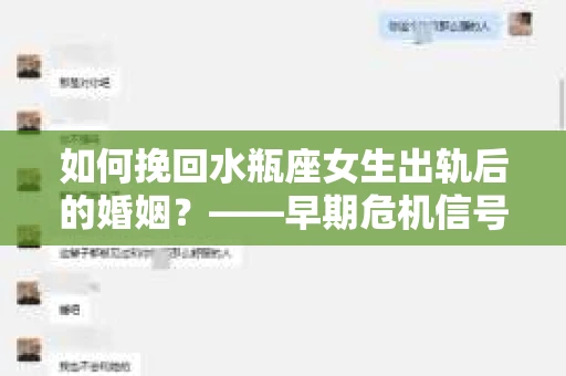 如何挽回水瓶座女生出轨后的婚姻？——早期危机信号的识别与应对