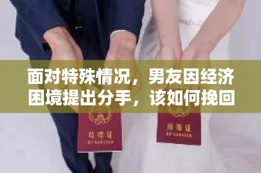 面对特殊情况，男友因经济困境提出分手，该如何挽回？